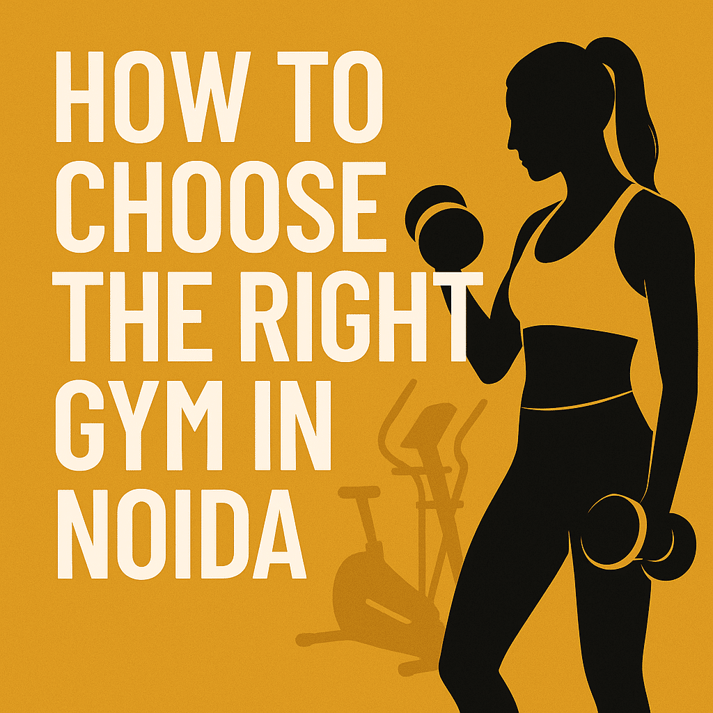 How to Choose the Right Gym in Noida: A Complete Guide